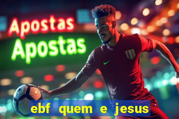 ebf quem e jesus ebf jesus meu super heroi